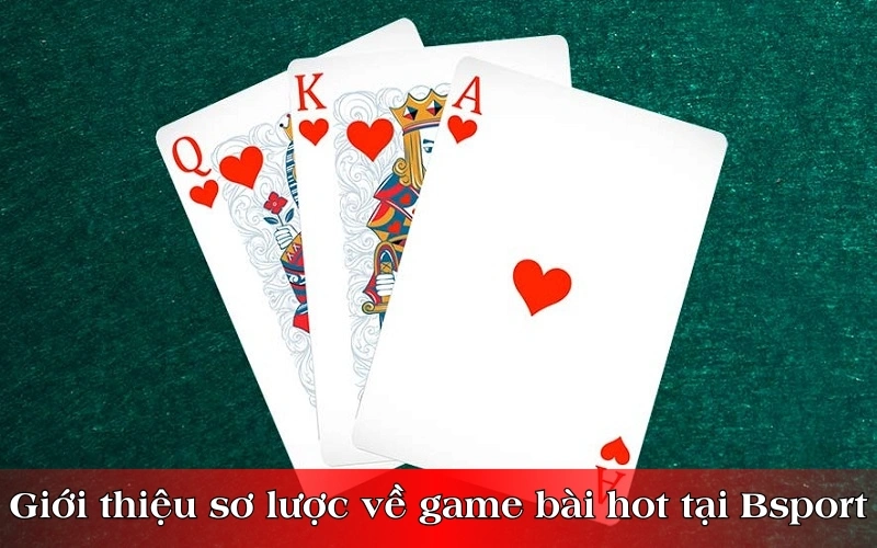 Giới thiệu sơ lược về game bài hot nhất tại Bsport