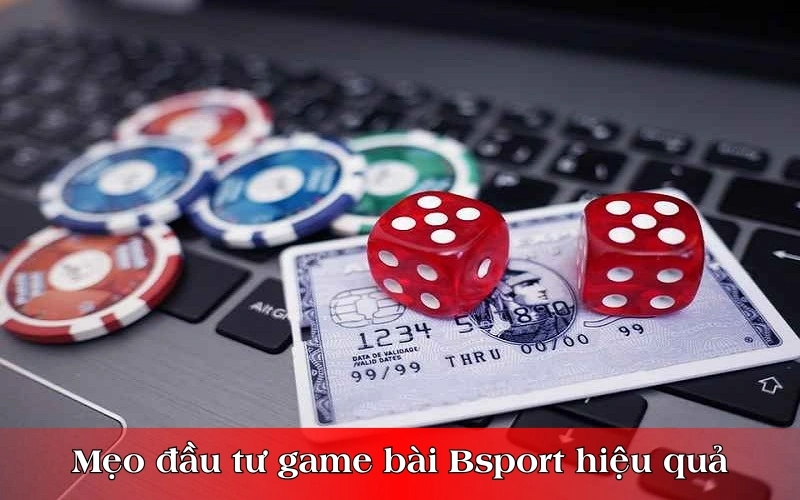 Mẹo đầu tư game bài Bsport hiệu quả