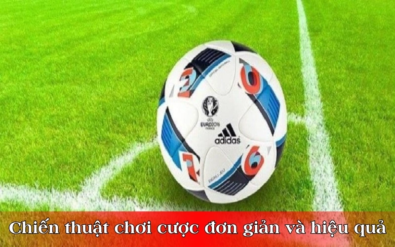 Chiến thuật chơi kèo cược đơn giản và hiệu quả