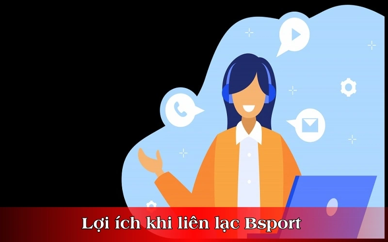 Lợi ích khi liên lạc Bsport 