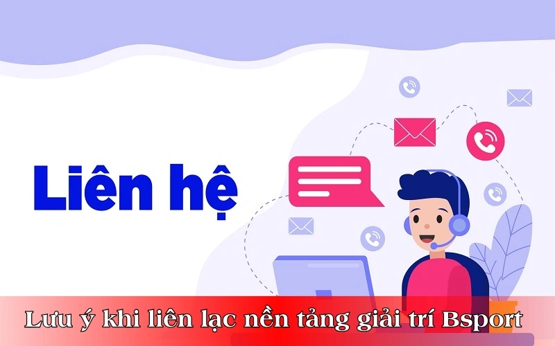 Lưu ý khi liên lạc nền tảng giải trí Bsport 