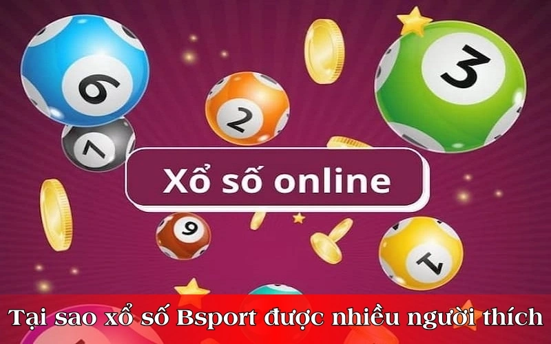 Tại sao chơi xổ số Bsport được nhiều người thích