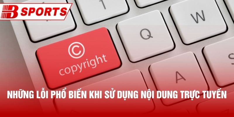 Những lỗi phổ biến khi sử dụng nội dung trực tuyến