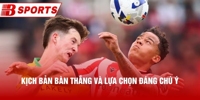 Kịch bản bàn thắng và lựa chọn đáng chú ý